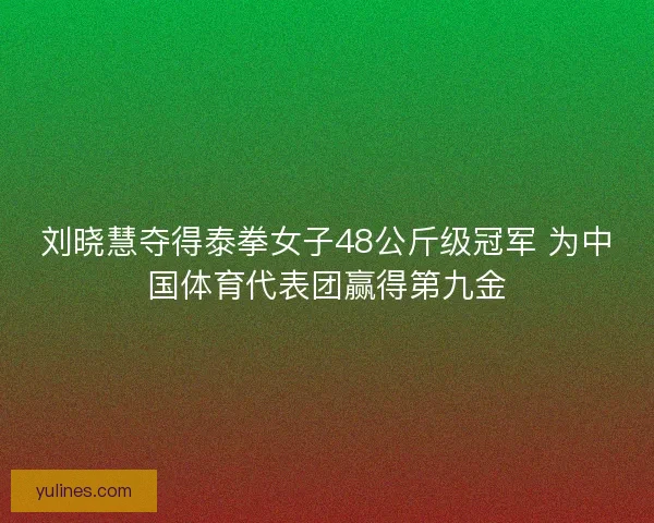 刘晓慧夺得泰拳女子48公斤级冠军 为中国体育代表团赢得第九金